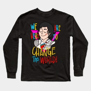 We Are Here to Change the World Long Sleeve T-Shirt